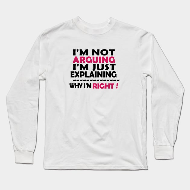 I'm Not Arguing I'm Just Explaining Why I'm Right,Funny Sarcasm, Funny Jokes, Long Sleeve T-Shirt by Souna's Store